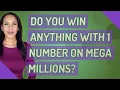 Do you win anything with 1 number on Mega Millions