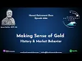 Making Sense of Gold, History & Market Behavior