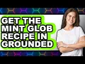 How to Get the Mint Glob Recipe in Grounded Only Way