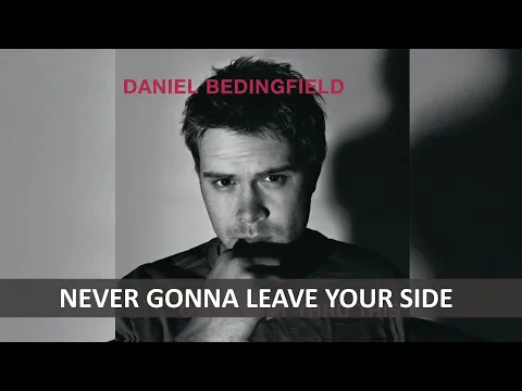 Download MP3 DANIEL BEDINGFIELD - NEVER GONNA LEAVE YOUR SIDE LYRICS