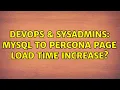 DevOps SysAdmins MySQL to Percona page load time increase