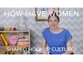 How Have Women Shaped Hookup Culture