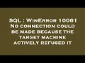 SQL WinError 10061 No connection could be made because the target machine actively refused it
