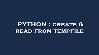 PYTHON create read from tempfile
