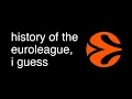 The Entire History Of The EuroLeague I guess