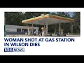 Woman shot at Wilson gas station off I-95 dies