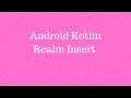 Android Kotlin - Realm Insert