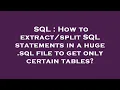 SQL How to SQL statements in a huge sql file to get only certain tables