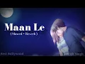 Maan Le  ( Slowed + Reverb ) Arijit Singh, Somesh Saha, Divya Unny | Chitrakut