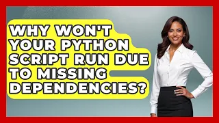 Why Won t Your Python Script Run Due To Missing Dependencies - Python Code School