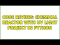 Code Review Chemical reactor with UV light project in python