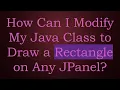 How Can I Modify My Java Class to Draw a Rectangle on Any JPanel
