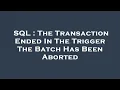SQL The Transaction Ended In The Trigger The Batch Has Been Aborted