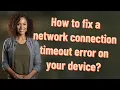 How to fix a network connection timeout error on your device