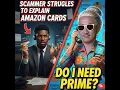 Do I Need Prime Confusing an Amazon Scammer