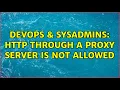DevOps SysAdmins HTTP through a proxy server is not allowed 2 Solutions