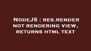 NodeJS res render not rendering view returns html text