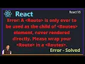 Blank page after adding Routes or Error A Route is only ever to be used as the child of Routes ele