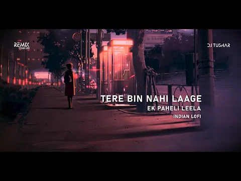 Download MP3 Tere Bin Nahi Laage - Ek Paheli Leela (DJ Tushar Lo-Fi Remake) | Indian Lofi 2021