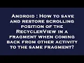 Android How to save and restore scrolling position of the RecyclerView in a fragment when coming b