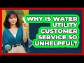 Why Is Water Utility Customer Service So Unhelpful - Your Utilities Hub