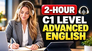 2 Hour C1 Level Advanced English Listening Practice || Advanced English Listening Podcast