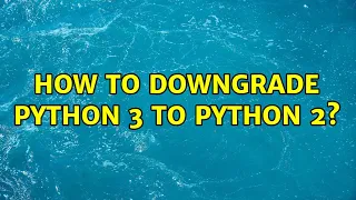 How to downgrade Python 3 to Python 2