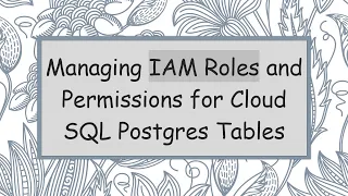 Managing IAM Roles and Permissions for Cloud SQL Postgres Tables