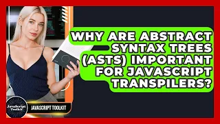 Why Are Abstract Syntax Trees ASTs Important For JavaScript Transpilers - JavaScript Toolkit