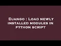 Django Load newly installed modules in python script