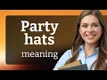 Understanding Party Hats A Fun English Phrase Explained