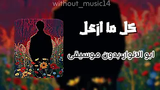 كل ما ازعل ابو الانوار  بدون موسيقى  دندنها