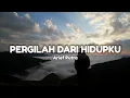 Lirik Lagu | Pergilah Dari Hidupku [Arief Putra]