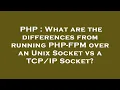 PHP What are the differences from running PHP-FPM over an Unix Socket vs a Socket