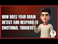 How Does Your Brain Detect and Respond to Emotional Triggers