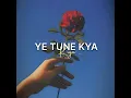 Ye Tune Kya Kiya (Arijit Version) - Arijit Singh & Pritam