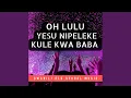 Lagu Oh Lulu | Yesu Nipeleke Kule Kwa Baba