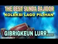 Lagu 🔥THE BEST SUNDA BAJIDOR🔥KOLEKSI LAHU PILIHAN🔥GIBRIGKEUN LURRR...