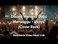 Lagu Disana Menanti Disini Menunggu-Ukays| Cover RockNesia Musik Lirik