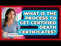What Is The Process To Get Certified Death Certificates