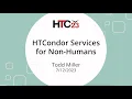 HTC23 HTCondor Services for Non-Humans