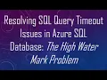 Resolving SQL Query Timeout Issues in Azure SQL Database The High Water Mark Problem