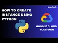 How to Create an Instance Using Python Google Cloud Platform Tutorial Prwatech