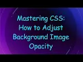 Mastering CSS How to Adjust Background Image Opacity