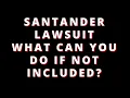 SANTANDER LAWSUIT HOW TO JOIN OPTIONS FOR RELIEF IF NOT INCLUDED OR IN THE 34 STATES