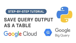 Save BigQuery Query Output As A Table Using BigQuery API in Python Google BigQuery Tutorial