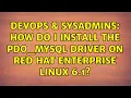 DevOps SysAdmins How do I install the pdo - mysql driver on Red Hat Enterprise Linux 6 1
