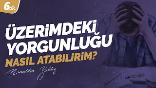 Üzerimdeki yorgunluğu nasıl atabilirim?