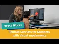How it Works Remote Services for Students with Visual Impairments