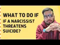 What To Do If A Narcissist Threatens To Kill Themselves